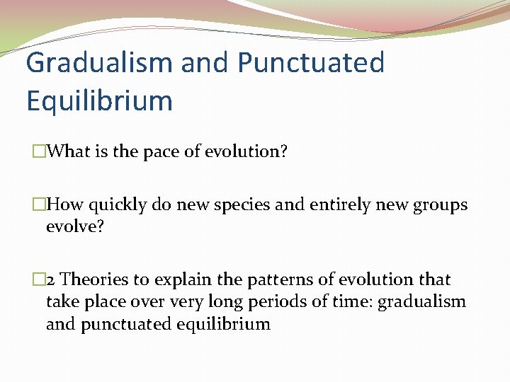 Gradualism and Punctuated Equilibrium �What is the pace of evolution? �How quickly do new