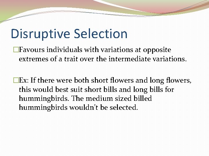 Disruptive Selection �Favours individuals with variations at opposite extremes of a trait over the