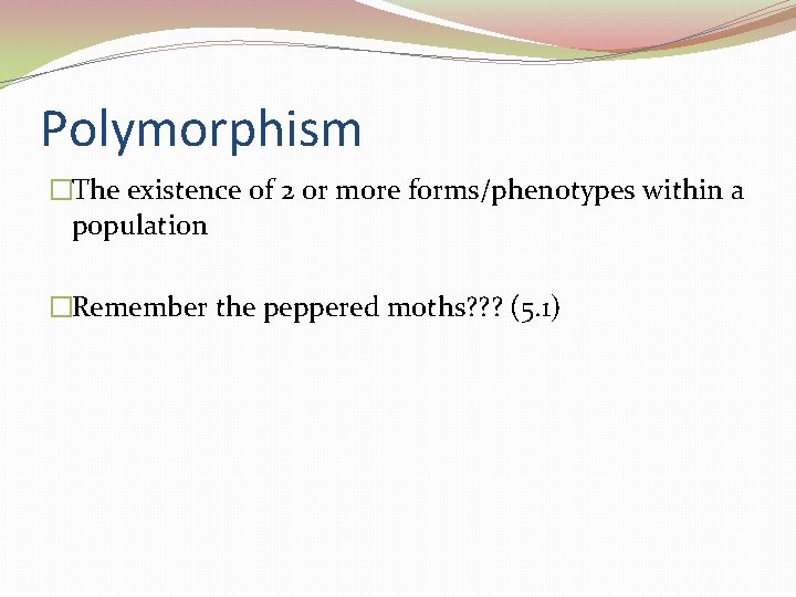 Polymorphism �The existence of 2 or more forms/phenotypes within a population �Remember the peppered