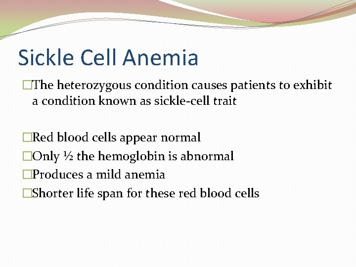 Sickle Cell Anemia �The heterozygous condition causes patients to exhibit a condition known as