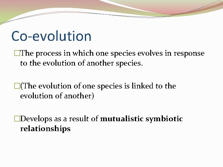 Co-evolution �The process in which one species evolves in response to the evolution of