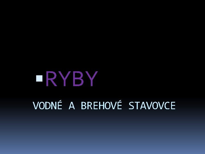  RYBY VODNÉ A BREHOVÉ STAVOVCE 