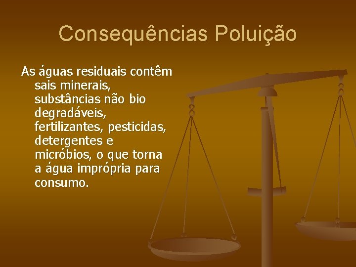 Consequências Poluição As águas residuais contêm sais minerais, substâncias não bio degradáveis, fertilizantes, pesticidas,