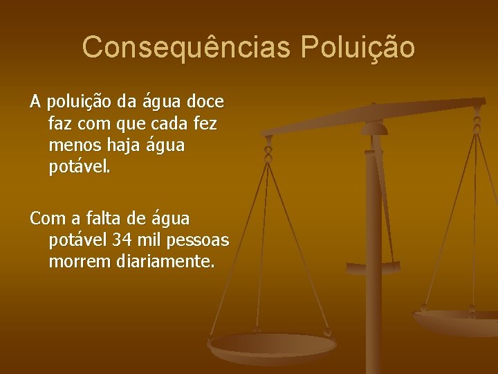 Consequências Poluição A poluição da água doce faz com que cada fez menos haja