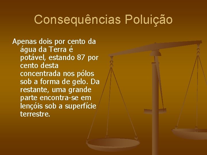 Consequências Poluição Apenas dois por cento da água da Terra é potável, estando 87