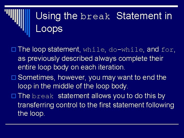 Using the break Statement in Loops o The loop statement, while, do-while, and for,