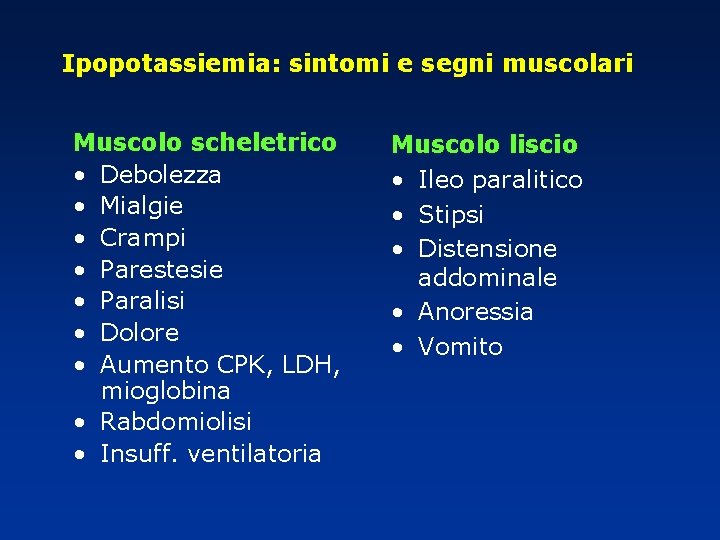 Ipopotassiemia: sintomi e segni muscolari Muscolo scheletrico • Debolezza • Mialgie • Crampi •