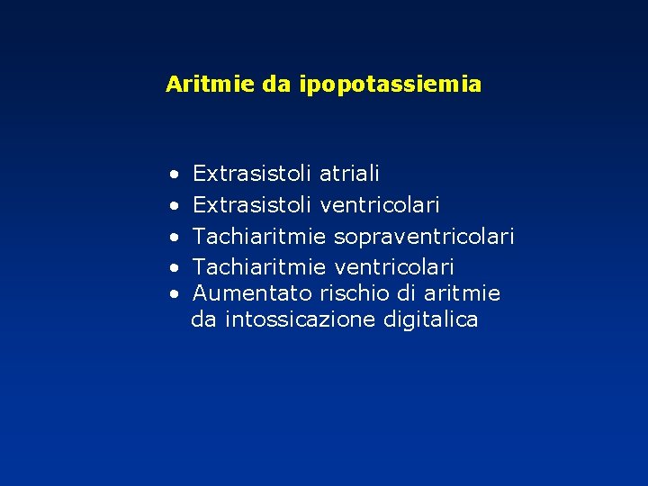 Aritmie da ipopotassiemia • • • Extrasistoli atriali Extrasistoli ventricolari Tachiaritmie sopraventricolari Tachiaritmie ventricolari