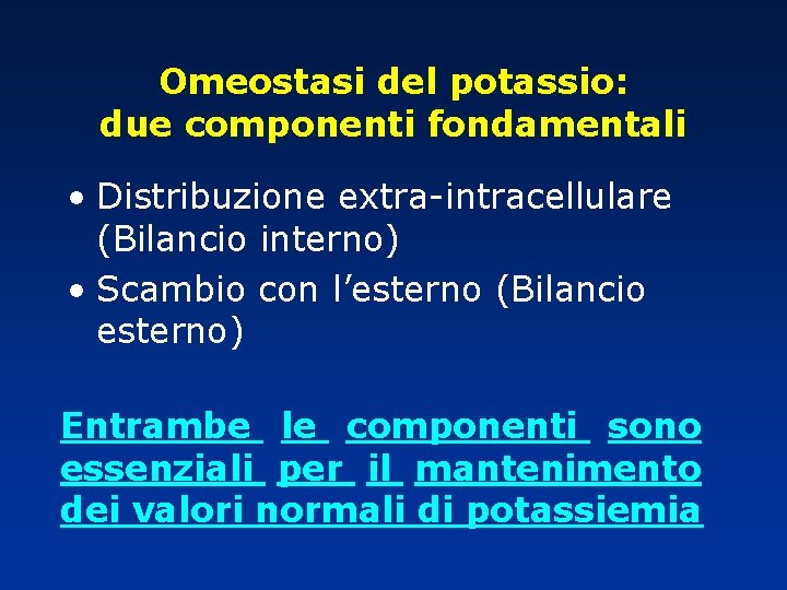 Omeostasi del potassio: due componenti fondamentali • Distribuzione extra-intracellulare (Bilancio interno) • Scambio con