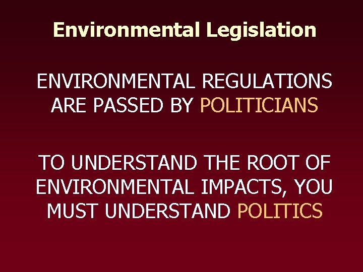 Environmental Legislation ENVIRONMENTAL REGULATIONS ARE PASSED BY POLITICIANS TO UNDERSTAND THE ROOT OF ENVIRONMENTAL