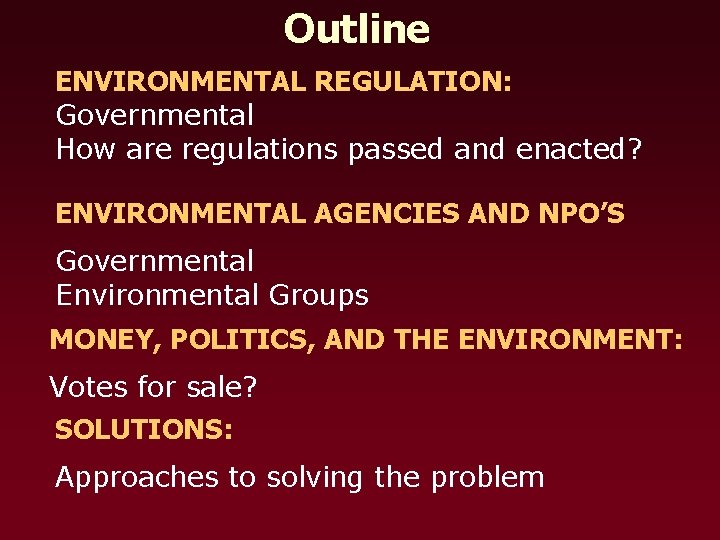 Outline ENVIRONMENTAL REGULATION: Governmental How are regulations passed and enacted? ENVIRONMENTAL AGENCIES AND NPO’S