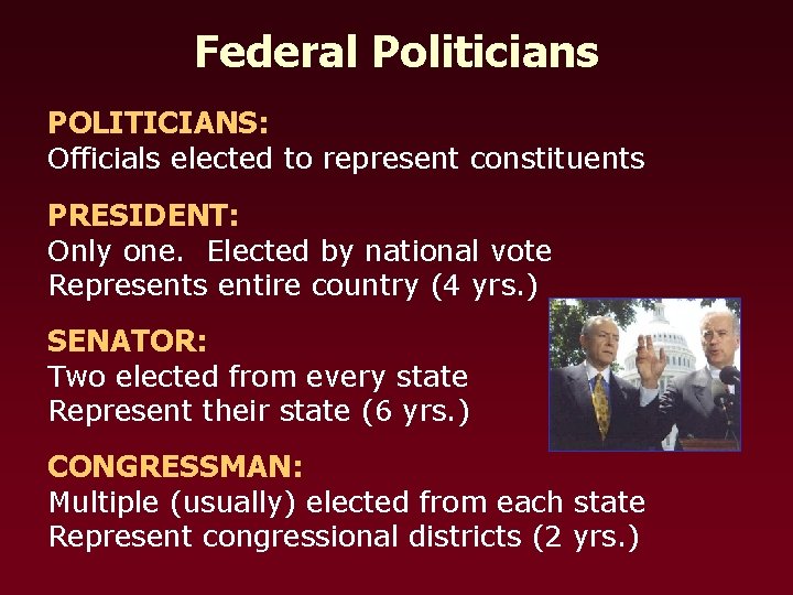 Federal Politicians POLITICIANS: Officials elected to represent constituents PRESIDENT: Only one. Elected by national