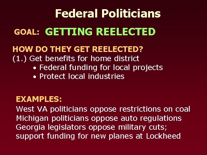 Federal Politicians GOAL: GETTING REELECTED HOW DO THEY GET REELECTED? (1. ) Get benefits