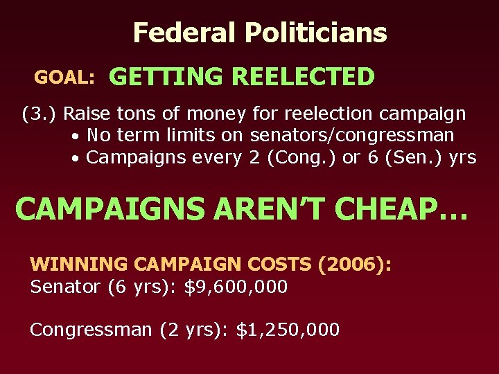 Federal Politicians GOAL: GETTING REELECTED (3. ) Raise tons of money for reelection campaign