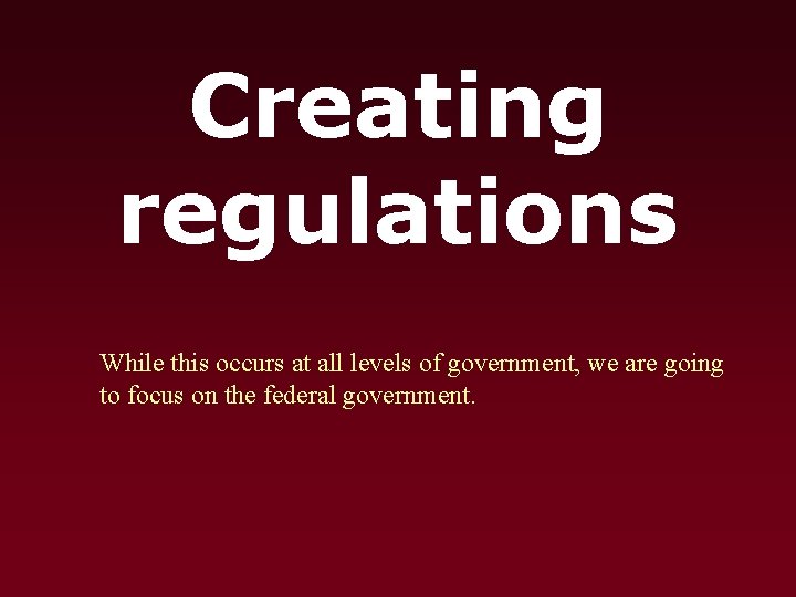 Creating regulations While this occurs at all levels of government, we are going to