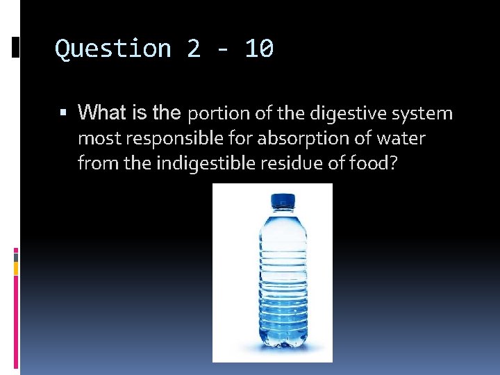 Question 2 - 10 What is the portion of the digestive system most responsible