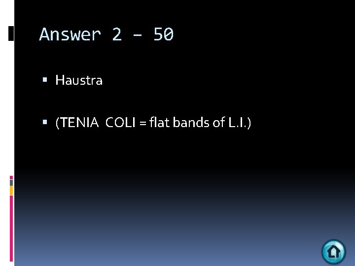 Answer 2 – 50 Haustra (TENIA COLI = flat bands of L. I. )