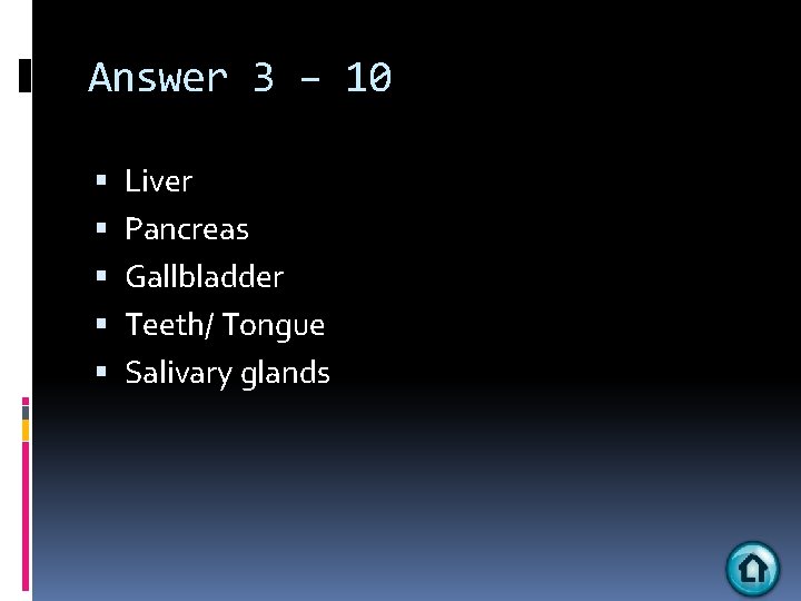 Answer 3 – 10 Liver Pancreas Gallbladder Teeth/ Tongue Salivary glands 