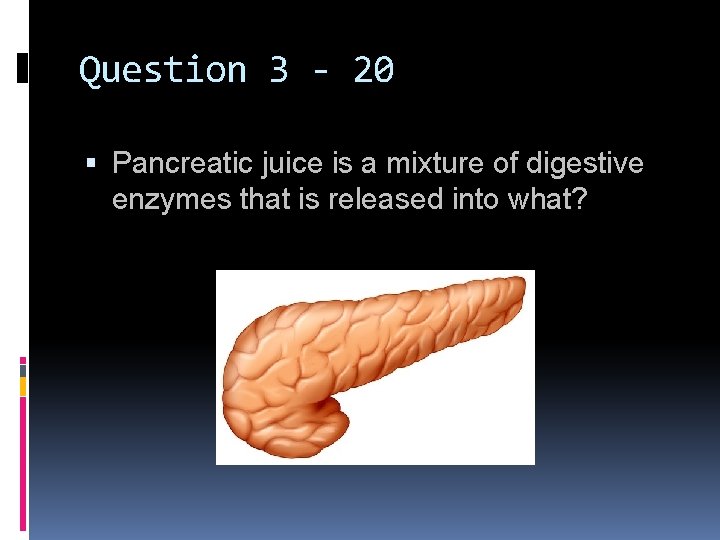 Question 3 - 20 Pancreatic juice is a mixture of digestive enzymes that is