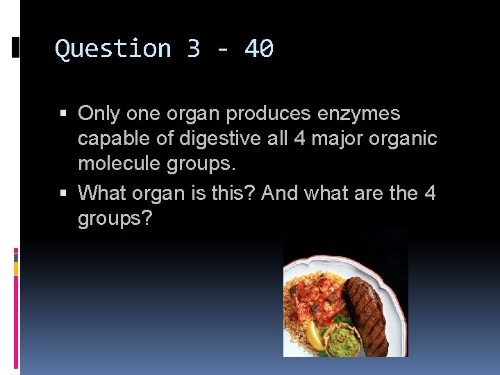 Question 3 - 40 Only one organ produces enzymes capable of digestive all 4