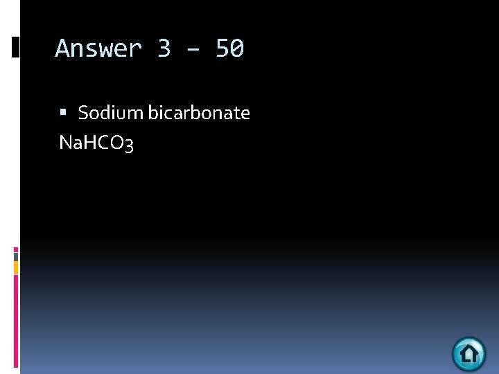 Answer 3 – 50 Sodium bicarbonate Na. HCO 3 