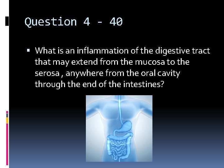 Question 4 - 40 What is an inflammation of the digestive tract that may