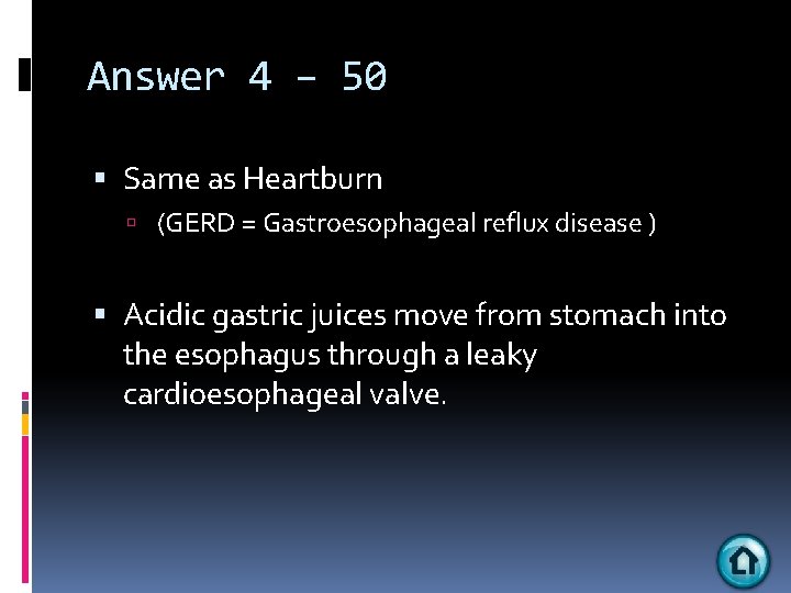 Answer 4 – 50 Same as Heartburn (GERD = Gastroesophageal reflux disease ) Acidic