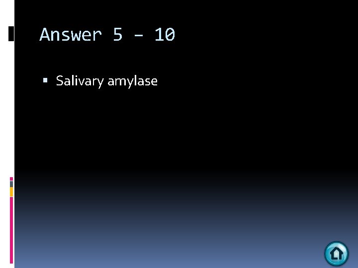 Answer 5 – 10 Salivary amylase 