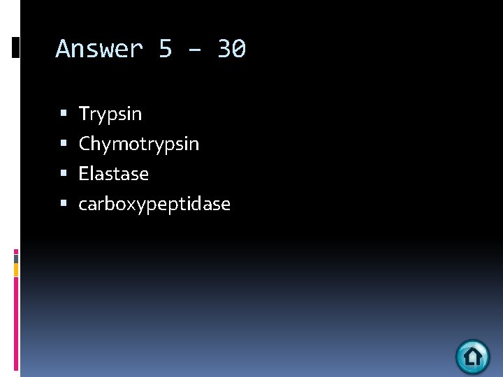 Answer 5 – 30 Trypsin Chymotrypsin Elastase carboxypeptidase 