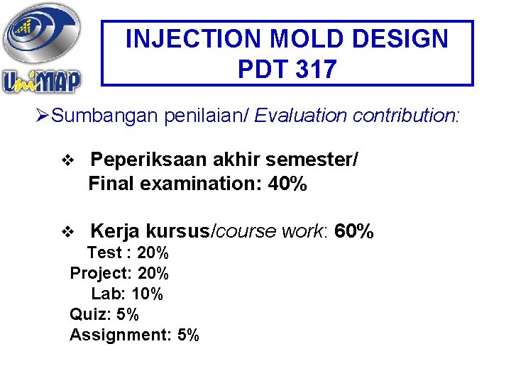 INJECTION MOLD DESIGN PDT 317 ØSumbangan penilaian/ Evaluation contribution: v Peperiksaan akhir semester/ Final