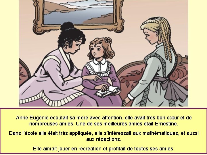 Anne Eugénie écoutait sa mère avec attention, elle avait très bon cœur et de