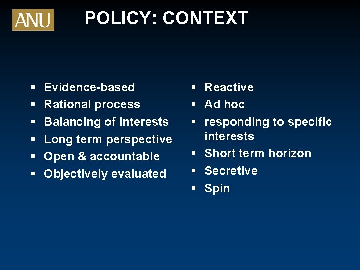 POLICY: CONTEXT § § § Evidence-based Rational process Balancing of interests Long term perspective