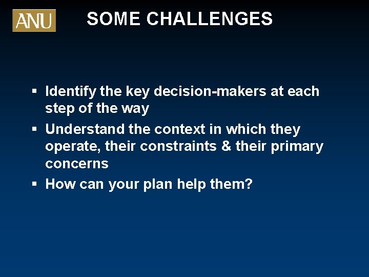 SOME CHALLENGES § Identify the key decision-makers at each step of the way §