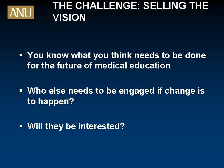 THE CHALLENGE: SELLING THE VISION § You know what you think needs to be