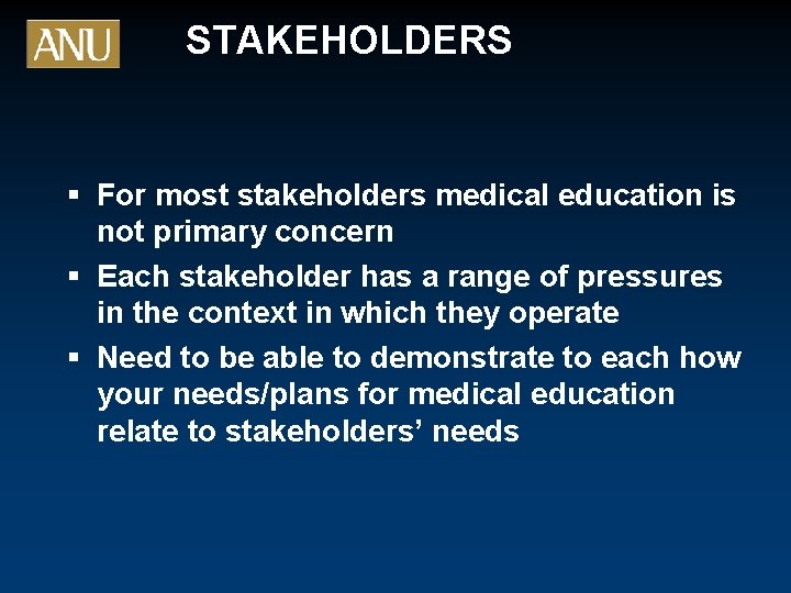 STAKEHOLDERS § For most stakeholders medical education is not primary concern § Each stakeholder