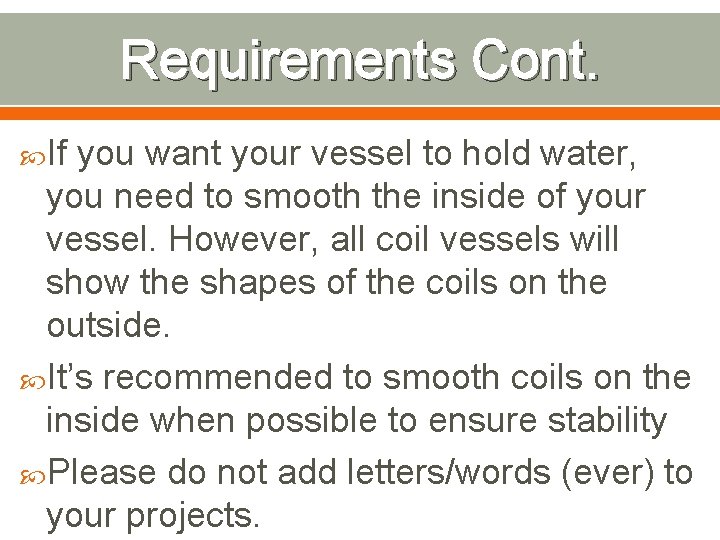 Requirements Cont. If you want your vessel to hold water, you need to smooth