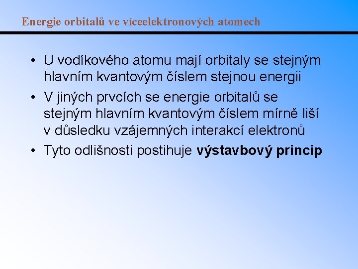 Energie orbitalů ve víceelektronových atomech • U vodíkového atomu mají orbitaly se stejným hlavním