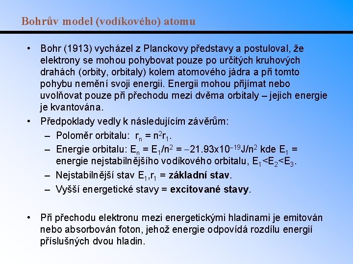 Bohrův model (vodíkového) atomu • Bohr (1913) vycházel z Planckovy představy a postuloval, že