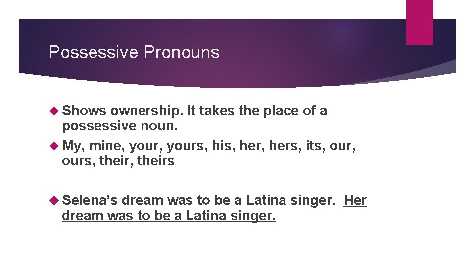 Possessive Pronouns Shows ownership. It takes the place of a possessive noun. My, mine,