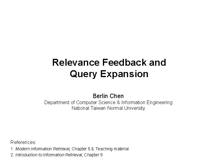 Relevance Feedback and Query Expansion Berlin Chen Department of Computer Science & Information Engineering