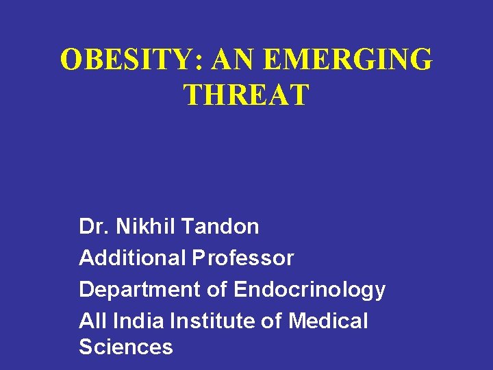 OBESITY: AN EMERGING THREAT Dr. Nikhil Tandon Additional Professor Department of Endocrinology All India