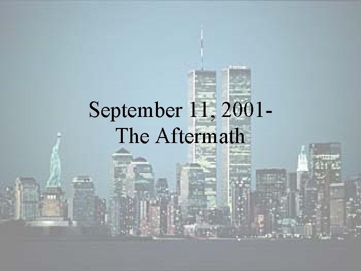 September 11, 2001 The Aftermath September 11, 2001 The Aftermath