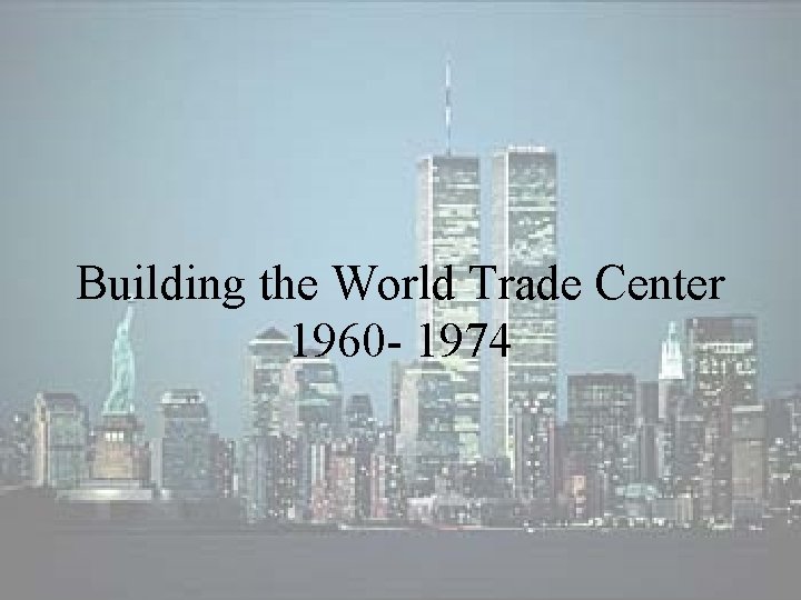 Building the World Trade Center 1960 - 1974 Building the World Trade Center 1960 - 1974