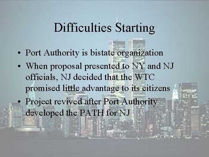 Difficulties Starting • Port Authority is bistate organization • When proposal presented to NY Difficulties Starting • Port Authority is bistate organization • When proposal presented to NY