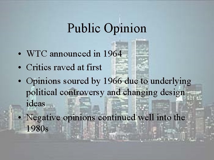 Public Opinion • WTC announced in 1964 • Critics raved at first • Opinions Public Opinion • WTC announced in 1964 • Critics raved at first • Opinions