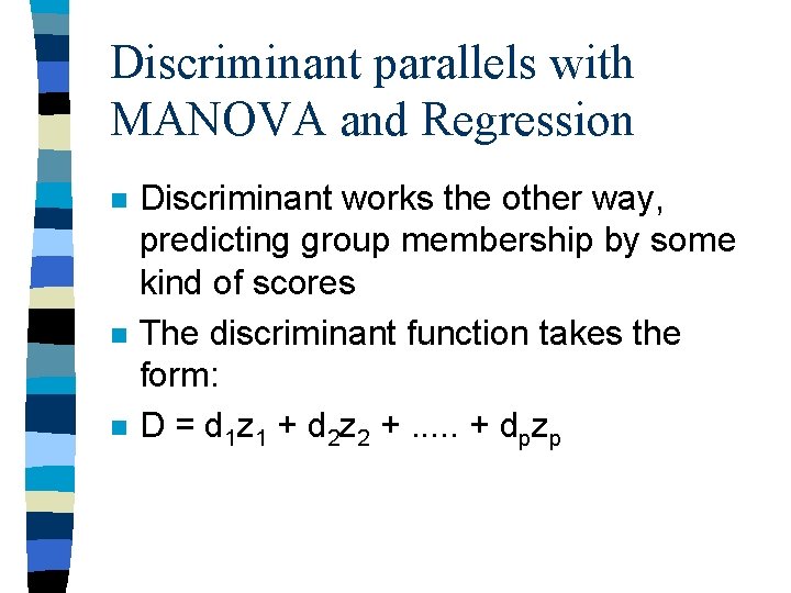 Discriminant parallels with MANOVA and Regression n Discriminant works the other way, predicting group