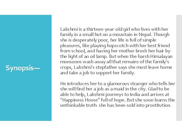 Synopsis— Lakshmi is a thirteen-year-old girl who lives with her family in a small