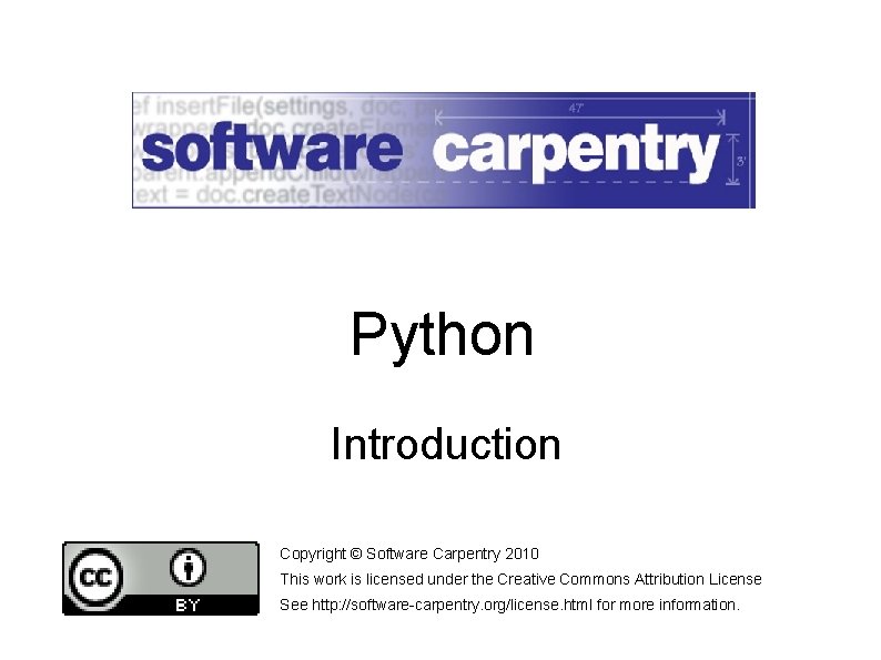 Python Introduction Copyright © Software Carpentry 2010 This work is licensed under the Creative