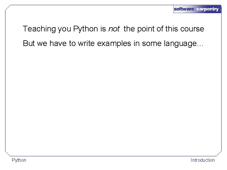 Teaching you Python is not the point of this course But we have to