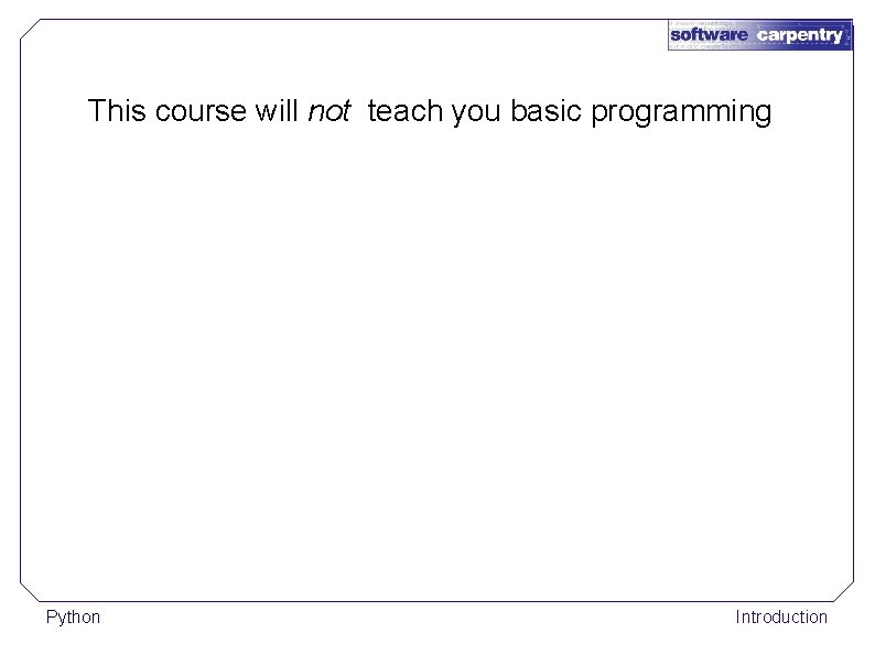 This course will not teach you basic programming Python Introduction 